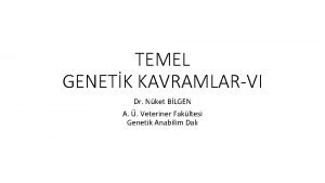 TEMEL GENETK KAVRAMLARVI Dr Nket BLGEN A Veteriner