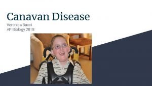 Canavan Disease Veronica Bucci AP Biology 2018 What