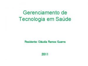 Gerenciamento de Tecnologia em Sade Residente Cludia Ramos