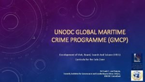 UNODC GLOBAL MARITIME CRIME PROGRAMME GMCP Development of