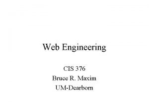 Web Engineering CIS 376 Bruce R Maxim UMDearborn