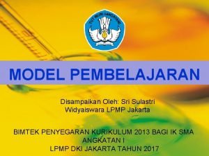 MODEL PEMBELAJARAN Disampaikan Oleh Sri Sulastri Widyaiswara LPMP