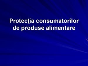Protecia consumatorilor de produse alimentare ETICHETAREA PRODUSELOR Definiie