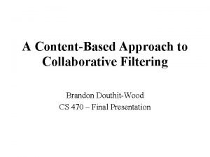 A ContentBased Approach to Collaborative Filtering Brandon DouthitWood