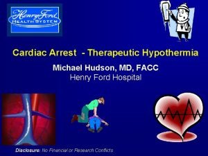 Cardiac Arrest Therapeutic Hypothermia Michael Hudson MD FACC