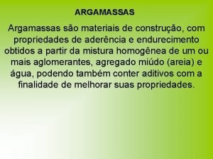 ARGAMASSAS Argamassas so materiais de construo com propriedades