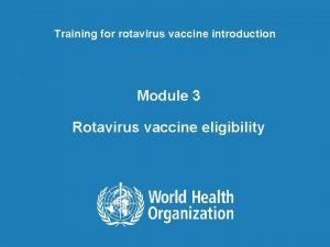 Training for rotavirus vaccine introduction Module 3 Rotavirus