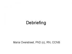 Debriefing Maria Overstreet Ph D c RN CCNS