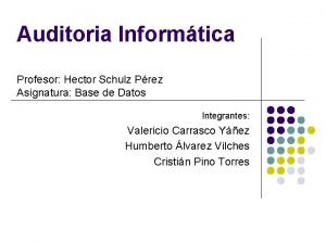 Auditoria Informtica Profesor Hector Schulz Prez Asignatura Base