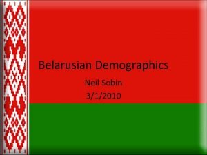 Belarusian Demographics Neil Sobin 312010 GeoPolitical Belarus http