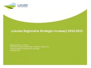 Lubuska Regionalna Strategia Innowacji 2010 2015 Magorzata Mizera