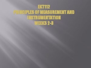 EKT 112 PRINCIPLES OF MEASUREMENT AND INSTRUMENTATION WEEKS