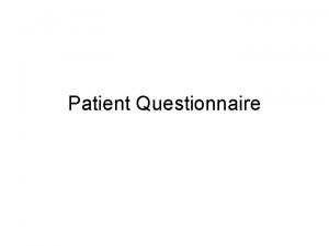 Patient Questionnaire Overview 750 questionnaires distributed 300 responses