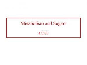 Metabolism and Sugars 4203 Carbohydrate and sugar structure