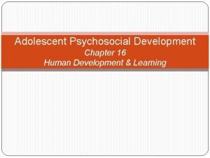Adolescent Psychosocial Development Chapter 16 Human Development Learning