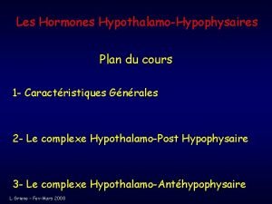 Les Hormones HypothalamoHypophysaires Plan du cours 1 Caractristiques
