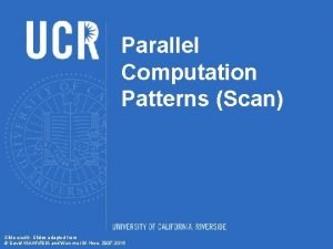 Parallel Computation Patterns Scan Slide credit Slides adapted
