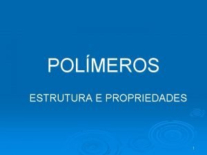 POLMEROS ESTRUTURA E PROPRIEDADES 1 INTRODUO Relembrando as