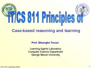 Casebased reasoning and learning Prof Gheorghe Tecuci Learning
