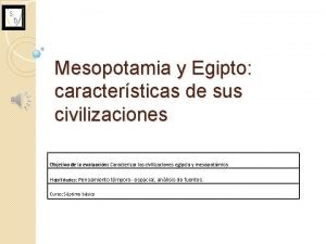 Mesopotamia y Egipto caractersticas de sus civilizaciones Objetivo