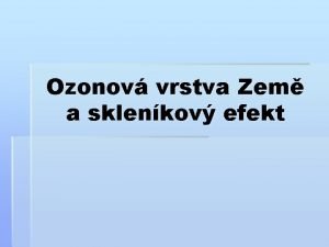 Ozonov vrstva Zem a sklenkov efekt ATMOSFRA ZEM