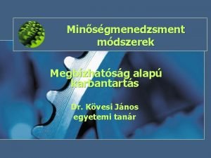 Minsgmenedzsment mdszerek Megbzhatsg alap karbantarts Dr Kvesi Jnos