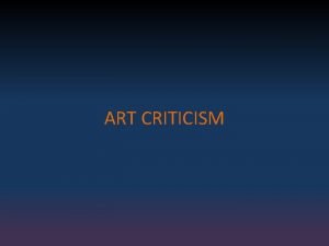ART CRITICISM ART APPRECIATION ART CRITICISM Art critics