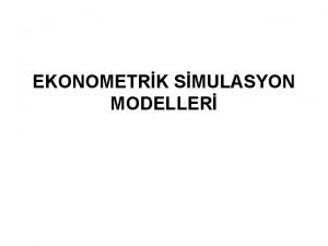 EKONOMETRK SMULASYON MODELLER Giri Simlasyon dsal deikenlerin ileride