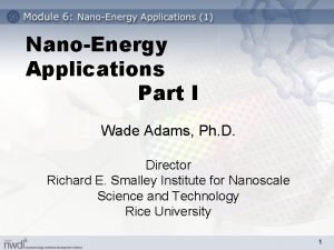 NanoEnergy Applications Part I Wade Adams Ph D