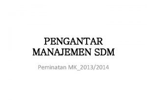 PENGANTAR MANAJEMEN SDM Peminatan MK20132014 Pengertian Manajemen SDM