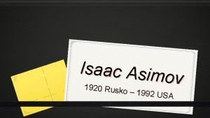 Isaac Asim ov 1920 Rusko 1992 USA Isaac