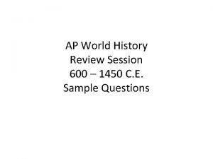 AP World History Review Session 600 1450 C