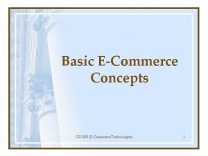 Basic ECommerce Concepts CSI 5389 ECommerce Technologies 1