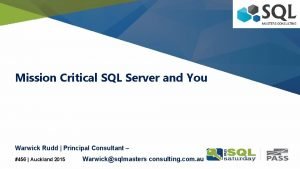 Mission Critical SQL Server and You Warwick Rudd