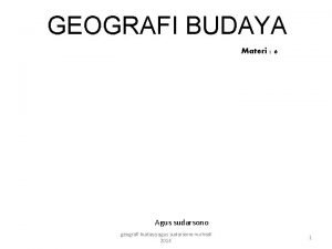 GEOGRAFI BUDAYA Materi 6 Agus sudarsono geografi budaya