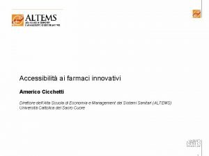 Accessibilit ai farmaci innovativi Americo Cicchetti Direttore dellAlta