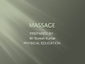 MASSAGE PREPARED BY Mr Suresh Kumar PHYSICAL EDUCATION