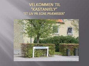 VELKOMMEN TIL KASTANIELY ET LIV P EGNE PRMISSER