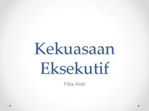 Kekuasaan Eksekutif Fitra Arsil Pengertian Eksekutif atau executive