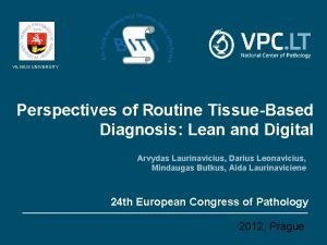 VILNIUS UNIVERSITY Perspectives of Routine TissueBased Diagnosis Lean