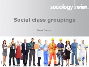 Presentation title groupings Social class groupings Joan Garrod