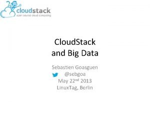 Cloud Stack and Big Data Sebastien Goasguen sebgoa