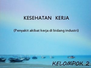 KESEHATAN KERJA Penyakit akibat kerja di bidang industri