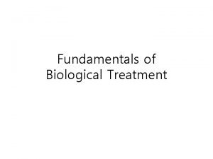 Fundamentals of Biological Treatment 1 OVERVIEW OF BIOLOGICAL