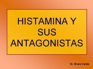 HISTAMINA Y SUS ANTAGONISTAS Dr lvaro Caride HISTAMINA