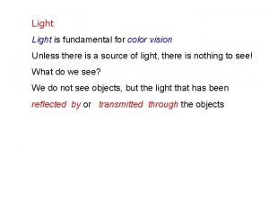 Light is fundamental for color vision Unless there