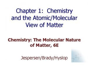 Chapter 1 Chemistry and the AtomicMolecular View of