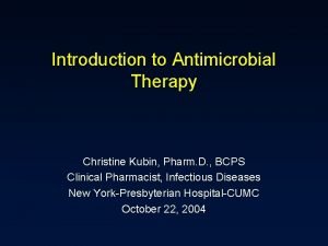 Introduction to Antimicrobial Therapy Christine Kubin Pharm D