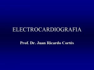 ELECTROCARDIOGRAFIA Prof Dr Juan Ricardo Corts Electrocardiograma Registro