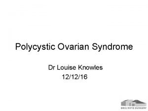 Polycystic Ovarian Syndrome Dr Louise Knowles 121216 PCOS